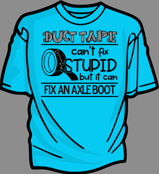 DUCT TAPE  "duct tape can't fix stupid but it can fix an axle boot"